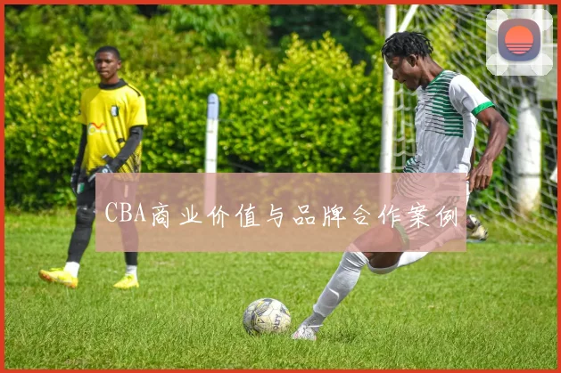 CBA商业价值与品牌合作案例
