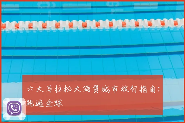 六大马拉松大满贯城市旅行指南：跑遍全球