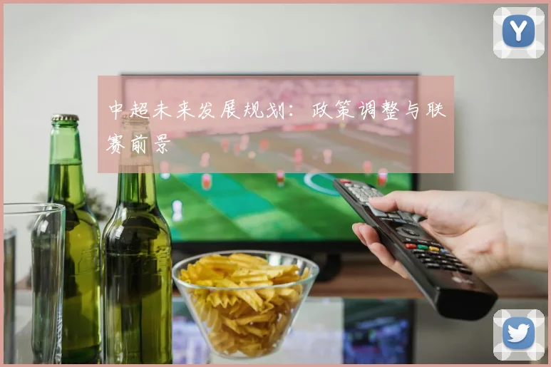 中超未来发展规划:政策调整与联赛前景