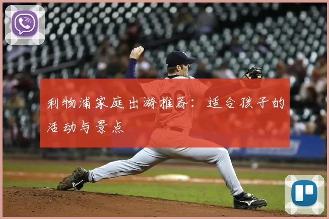 利物浦家庭出游推荐：适合孩子的活动与景点
