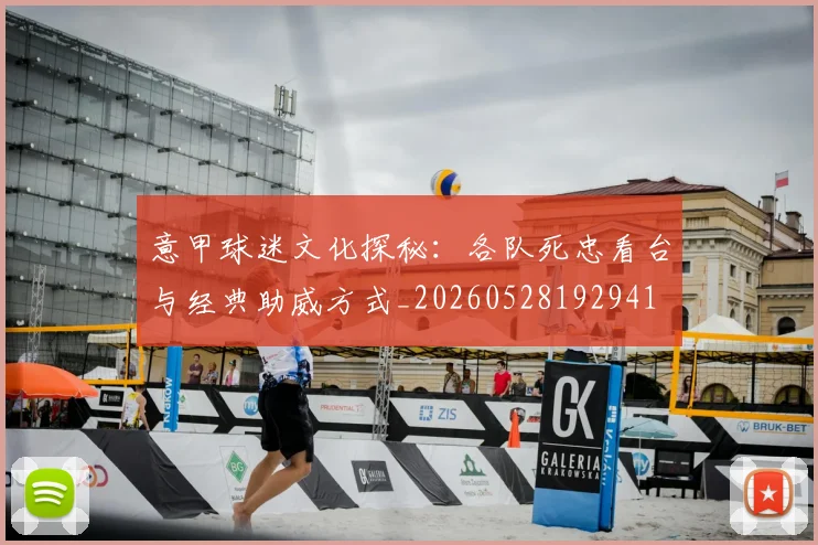 意甲球迷文化探秘：各队死忠看台与经典助威方式_20260528192941