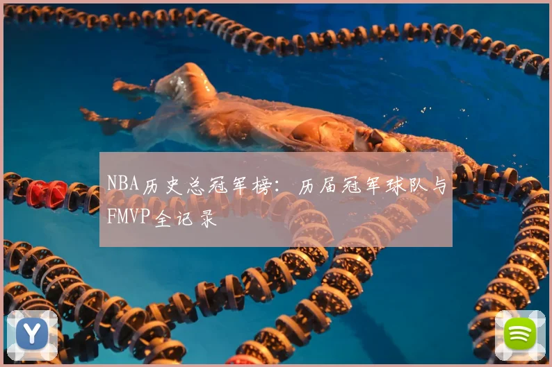 NBA历史总冠军榜：历届冠军球队与FMVP全记录