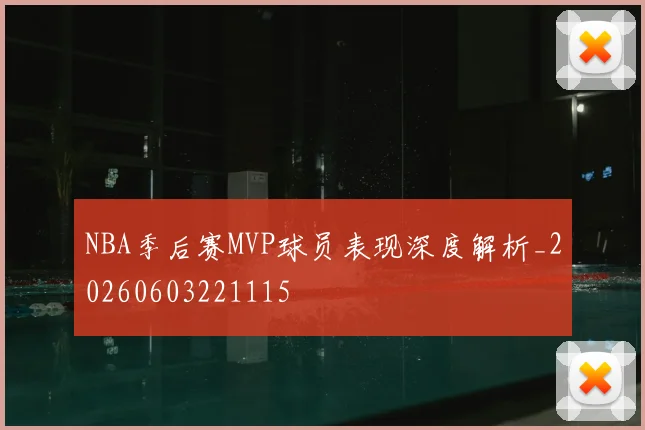 NBA季后赛MVP球员表现深度解析_20260603221115
