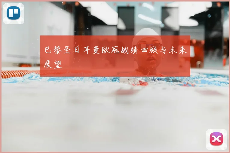 巴黎圣日耳曼欧冠战绩回顾与未来展望