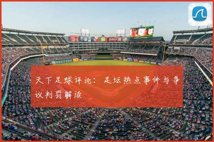 天下足球评论：足坛热点事件与争议判罚解读
